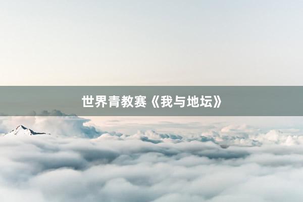 世界青教赛《我与地坛》